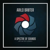 Broter Arild - A Spectre Of Sounds - James Bond Mu ryhmässä ME SUOSITTELEMME / Perjantain julkaisut / Fredag den 6:e september 2024 @ Bengans Skivbutik AB (5561057)