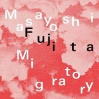 Fujita Masayoshi - Migratory ryhmässä ME SUOSITTELEMME / Perjantain julkaisut / Fredag den 13:e september 2024 @ Bengans Skivbutik AB (5562389)