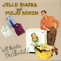 Biafra Jello And Mojo Nixon With T - Will The Fetus Be Aborted? ryhmässä ME SUOSITTELEMME / Perjantain julkaisut / Fredag den 6:e september 2024 @ Bengans Skivbutik AB (5563681)