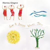 Almgren Martina - Love Is Dances Waves Trees ryhmässä ME SUOSITTELEMME / Perjantain julkaisut / Perjantai 1 marraskuuta 2024 @ Bengans Skivbutik AB (5565127)