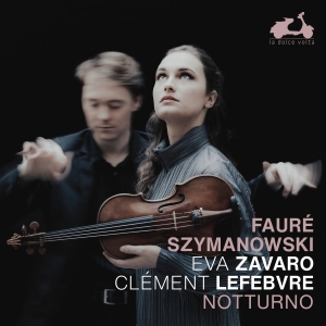 Eva Zavaro Clement Lefebvre - Faure & Szymanowski: Notturno ryhmässä ME SUOSITTELEMME / Perjantain julkaisut / Perjantai 1 marraskuuta 2024 @ Bengans Skivbutik AB (5565938)