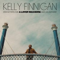 Kelly Finnigan - A Lover Was Born ryhmässä ME SUOSITTELEMME / Perjantain julkaisut / Fredag den 18:e oktober 2024 @ Bengans Skivbutik AB (5566214)