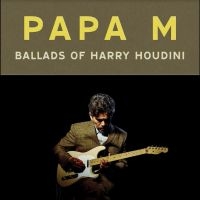 Papa M - Ballads Of Harry Houdini ryhmässä ME SUOSITTELEMME / Perjantain julkaisut / Perjantai 22 marraskuuta 2024 @ Bengans Skivbutik AB (5566384)