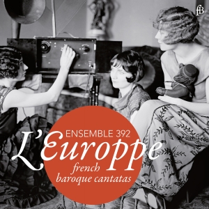 Ensemble 392 - L'europpe - French Baroque Cantatas ryhmässä CD / Klassiskt @ Bengans Skivbutik AB (5571661)