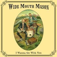 Wide Mouth Mason - I Wanna Go With You ryhmässä CD / Blues @ Bengans Skivbutik AB (5572453)