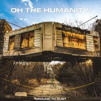 Oh The Humanity - Ground To Dust ryhmässä VINYYLI / Kommande / Pop-Rock @ Bengans Skivbutik AB (5576386)