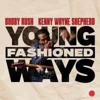 Bobby Rush And Kenny Wayne Shepherd - Young Fashioned Ways ryhmässä CD / Kommande / Blues @ Bengans Skivbutik AB (5578814)