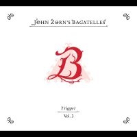 Zorn John - The Bagatelles Vol. 3?Trigger ryhmässä CD / Kommande / Jazz @ Bengans Skivbutik AB (5579999)