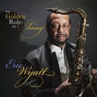 Eric Wyatt - The Golden Rule: For Sonny ryhmässä CD / Jazz @ Bengans Skivbutik AB (5580726)