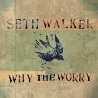 Walker Seth - Why The Worry ryhmässä CD / Kommande / Blues @ Bengans Skivbutik AB (5589465)