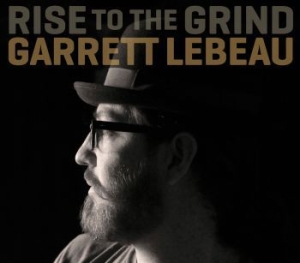 Lebeau Garrett - Rise To The Grind ryhmässä CD / Country @ Bengans Skivbutik AB (593280)