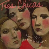 Tres Chicas - Bloom, Red & The Ordinary Girl ryhmässä ME SUOSITTELEMME / Klassiska lablar / YepRoc / CD @ Bengans Skivbutik AB (606652)