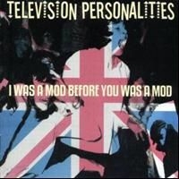 Television Personalities - I Was A Mod Before You Was A Mod ryhmässä ME SUOSITTELEMME / Joululahjavinkki: CD @ Bengans Skivbutik AB (610285)