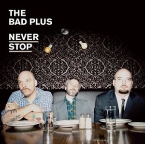 Bad Plus - Never Stop ryhmässä CD / Jazz/Blues @ Bengans Skivbutik AB (623764)