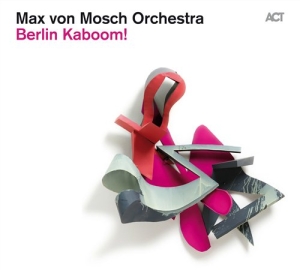 Max Von Mosch Orchestra - Berlin Kaboom! ryhmässä CD / Jazz @ Bengans Skivbutik AB (629983)