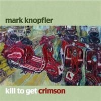 Mark Knopfler - Kill To Get Crimson ryhmässä Minishops / Dire Straits @ Bengans Skivbutik AB (652371)