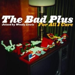 Bad Plus - For All I Care ryhmässä CD / Jazz/Blues @ Bengans Skivbutik AB (684167)