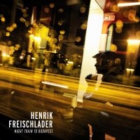 Freischlader Henrik - Night Train To Budapest ryhmässä VINYYLI / Blues,Jazz @ Bengans Skivbutik AB (780775)