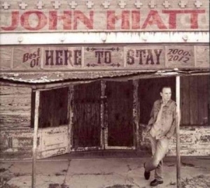 Hiatt John - Here To Stay - Best Of 2000-2012 ryhmässä CD @ Bengans Skivbutik AB (920260)