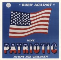 Born Against - 9 Patriotic Battle Hymns For C Hild