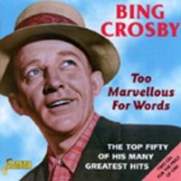 Crosby Bing - Too Marvellous For Words - The Top