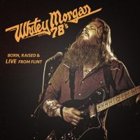 Morgan Whitey & The 78'S - Born Raised & Live From Flint