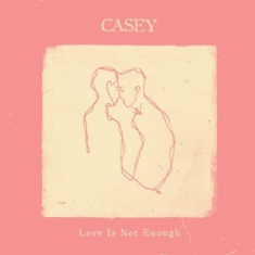 Casey - Love Is Not Enough