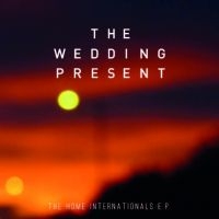 Wedding Present - Home Internationals Ep