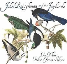 Reischman John & The Jaybirds - On  That Other Green Shore ryhmässä CD @ Bengans Skivbutik AB (2517334)