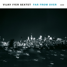 Vijay Iyer Sextet - Far From Over