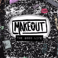 MAKEOUT - THE GOOD LIFE