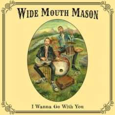 Wide Mouth Mason - I Wanna Go With You