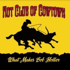 Hot Club Of Cowtown - What Makes Bob Holler