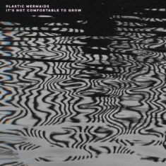 Plastic Mermaids - It's Not Comfortable To Grow