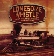 Various Artists - Lonesome Whistle - Anthology Of Ame